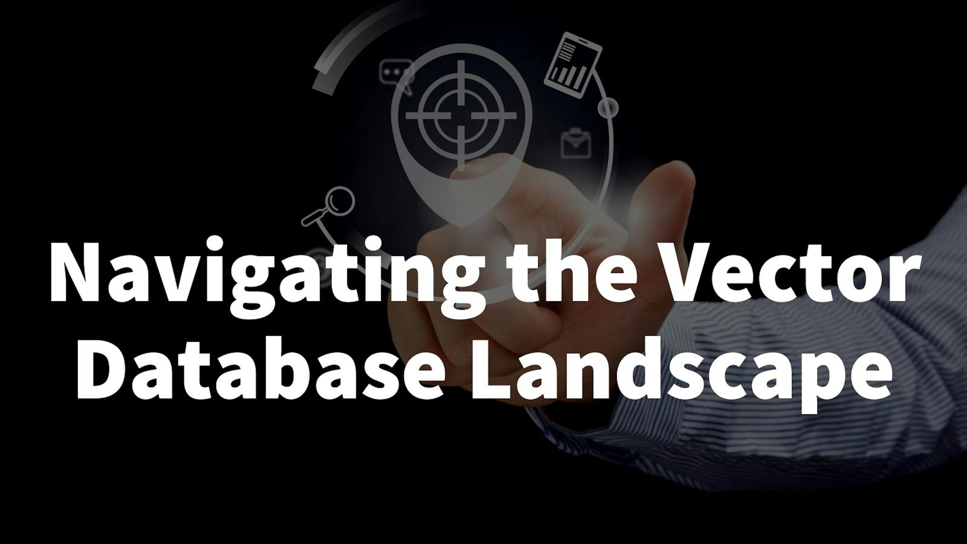 Navigating the Vector Database Landscape
