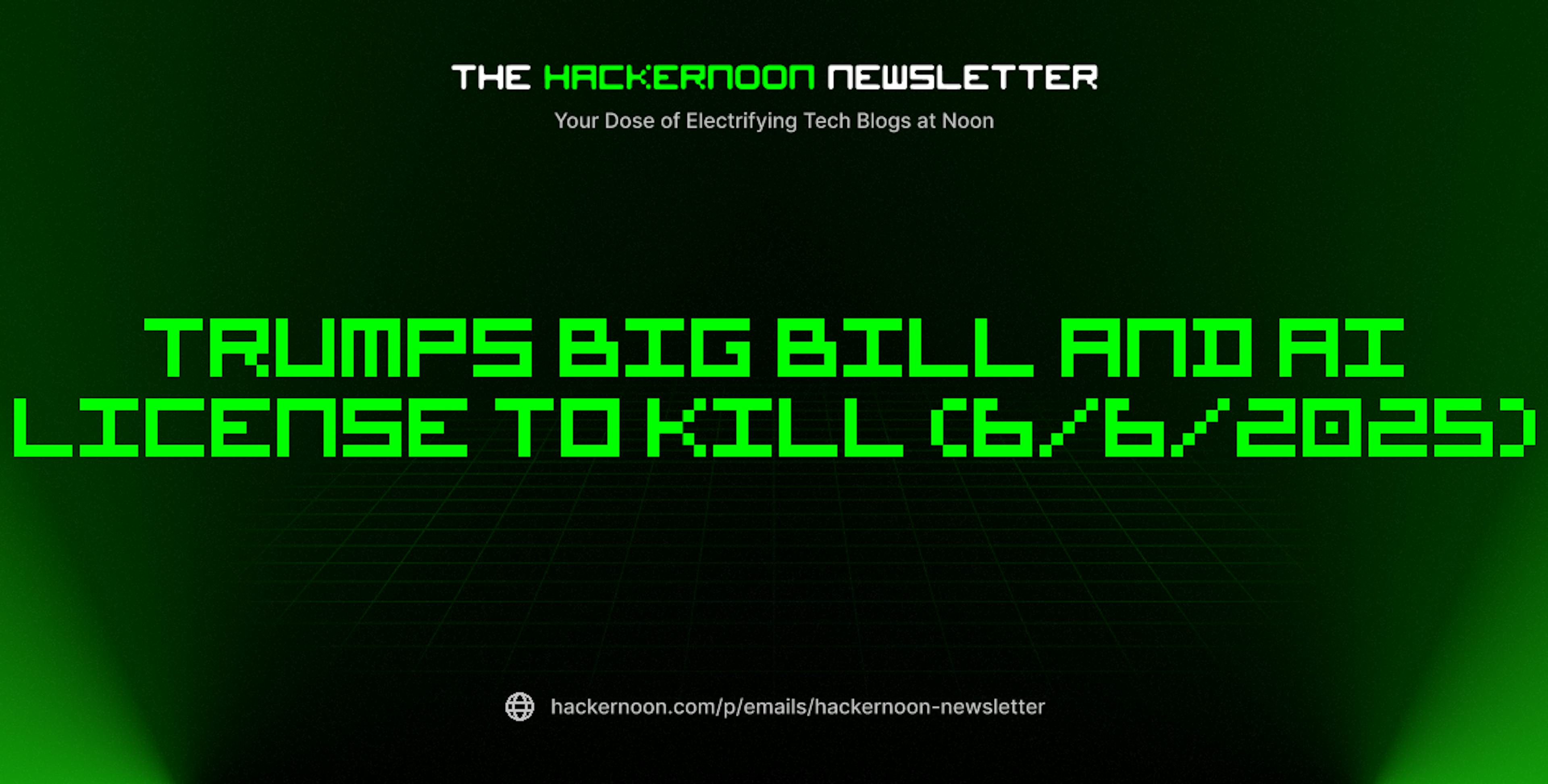 featured image - The HackerNoon Newsletter: Trumps Big Bill and AI License to Kill (6/6/2025)