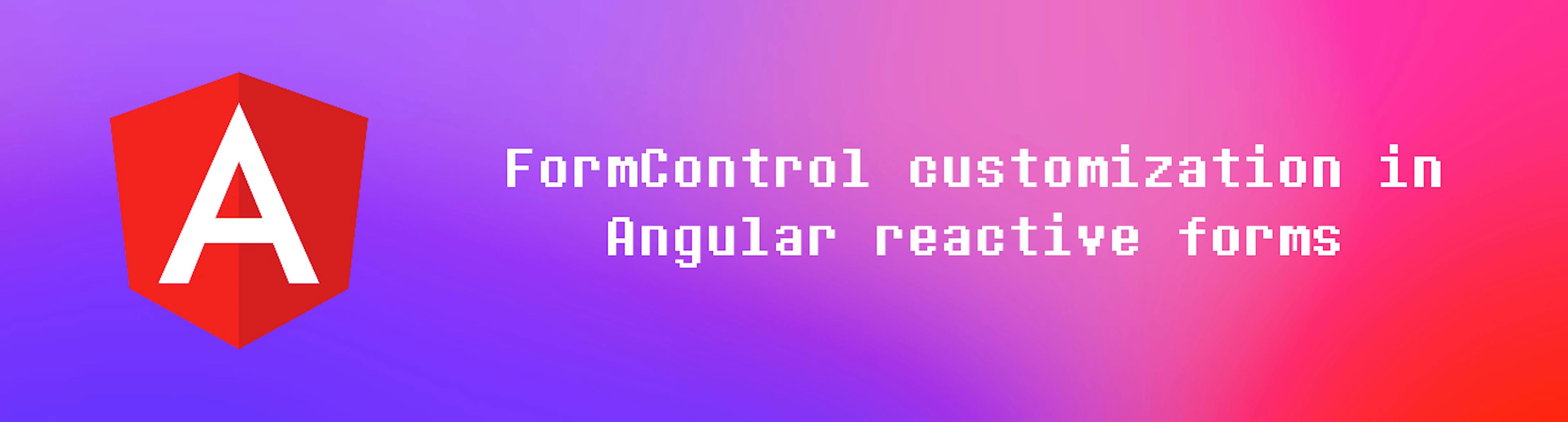 How to Extend the FormControl Functionality in Angular